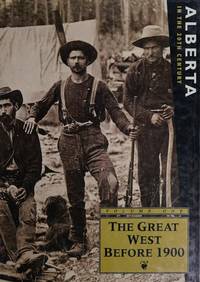 Alberta in the 20th Century: A Journalistic History of the Province in 11 Volumes: Volume 1: The Great West Before 1900 by Byfield, Ted - Hardcover