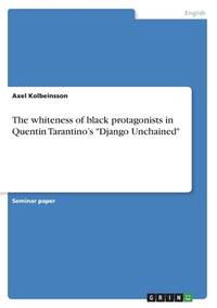 The whiteness of black protagonists in Quentin Tarantino's Django Unchained