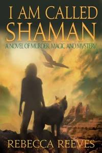 I Am Called Shaman: A Novel of Murder, Magic and Mystery