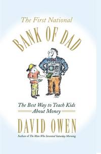 The First National Bank of Dad: The Best Way to Teach Kids About Money