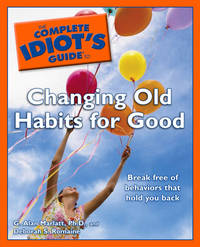 The Complete Idiot&#039;s Guide to Changing Old Habits for Good by G. Alan Marlatt Ph.D., Deborah S. Romaine