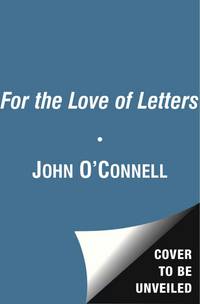 For the Love of Letters: The Joy of Slow Communication by O'Connell, John - 2013-01-01