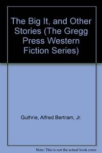 The Big It, and Other Stories by A.B. Guthrie, Jr - 1980