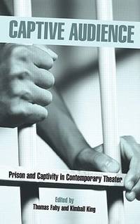 Captive Audience: Prison and Captivity in Contemporary Theatre (Studies in Modern Drama)