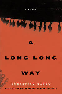 A Long Long Way: A Novel by Sebastian Barry - 2005-02-07