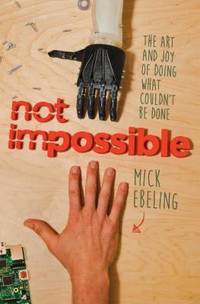 Not Impossible : The Art and Joy of Doing What Couldn't Be Done