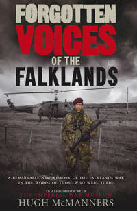 Forgotten Voices of the Falklands: The Real Story of the Falklands War in the Words of Those Who...