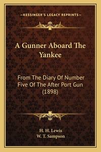 A Gunner Aboard The Yankee: From The Diary Of Number Five Of The After Port Gun (1898)