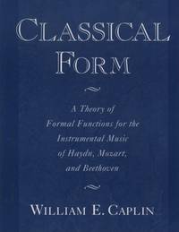 Classical Form: A Theory of Formal Functions for the Instrumental Music of Haydn, Mozart, and...