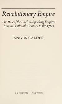 Revolutionary Empire: the Rise of the English-Speaking Empires from the  Fifteenth Century to the 1780's  - 1st US Edition/1st Printing