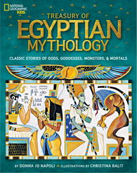 Treasury of Egyptian Mythology: Classic Stories of Gods, Goddesses, Monsters &amp; Mortals (National Geographic Kids) by Napoli, Donna Jo