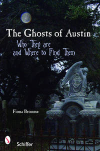 The Ghosts of Austin, Texas: Who the Ghosts Are and Where to Find Them