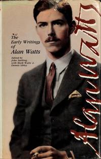 THE EARLY WRITINGS OF ALAN WATTS. The British Years: 1931 -1938 Writings In Buddhism In England.