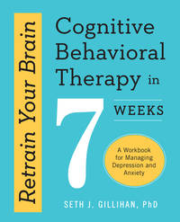 Retrain Your Brain: Cognitive Behavioral Therapy in 7 Weeks: A Workbook for Managing Depression...