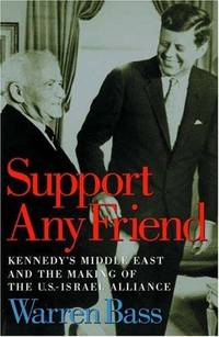 Support Any Friend: Kennedy's Middle East and the Making of the U.S.-Israel Alliance (Council...