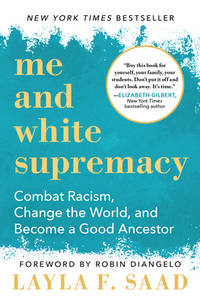 Me and White Supremacy: Combat Racism, Change the World, and Become a Good Ancestor by Saad, Layla; DiAngelo, Robin [Foreword] - 2020-01-28