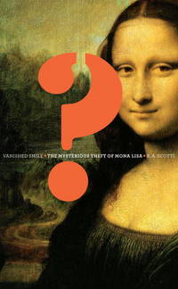 Vanished Smile: The Mysterious Theft of Mona Lisa by Scotti, R.A - 2009-04-07