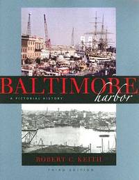 Baltimore Harbor: A Pictorial History by Keith, Robert C
