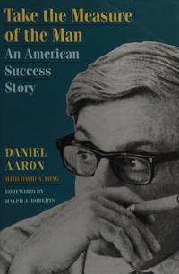 Take the Measure of the Man: An American Success Story Aaron, Daniel and Long, David A