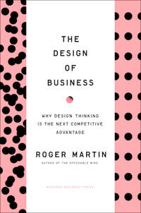 The Design of Business: Why Design Thinking is the Next Competitive Advantage