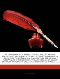 image of A Compendious Or Briefe Examination of Certayne Ordinary Complaints of Diuers of Our Countrymen in These Our Dayes: Which Although They Are in Some ... Throughly Debated and Discussed by William