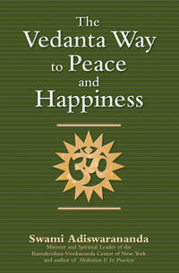 The Vedanta Way to Peace and Happiness by Swami Adiswarananda - 2007-08-01