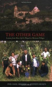 The Other Game: Lessons from How Life Is Played in Mexican Villages Dahl-bredine, Philip and...