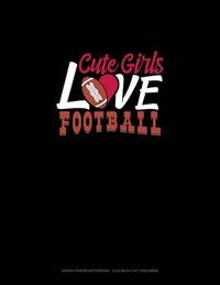 Cute Girls Love Football: Graph Paper Notebook - 0.25 Inch (1/4) Squares