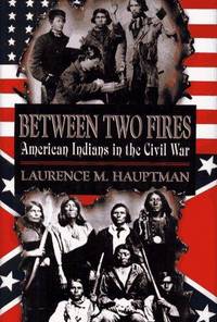 BETWEEN TWO FIRES; AMERICAN INDIANS IN THE CIVIL WAR