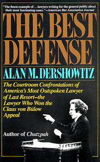 The Best Defense: The Courtroom Confrontations of America&#039;s Most Outspoken Lawyer of Last Resort-- the Lawyer Who Won the Claus von Bulow Appeal by Dershowitz, Alan