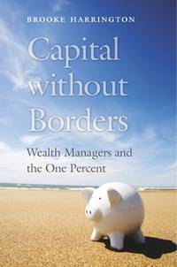 Capital without Borders: Wealth Managers and the One Percent Harrington by Brooke Harrington