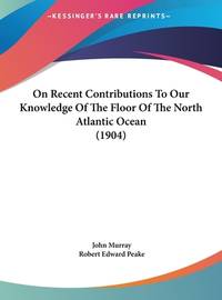 On Recent Contributions To Our Knowledge Of The Floor Of The North Atlantic Ocean (1904)