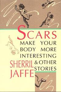 Scars Make Your Body More Interesting and Other Stories by Jaffe, Sherril