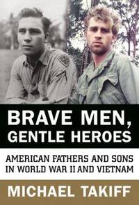 Brave Men, Gentle Heroes: American Fathers and Sons in World War II and Vietnam
