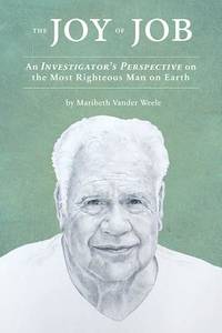 The Joy of Job : An Investigator's Perspective on the Most Righteous Man on Earth