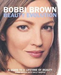 Bobbi Brown Beauty Evolution: A Guide to a Lifetime of Beauty by Bobbi Brown; Sally Wadyka - 2002