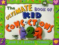 The Ultimate Book of Kid Concoctions 2: More Than 65 New Wacky, Wild & Crazy Concoctions