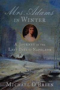 Mrs. Adams in Winter: A Journey in the Last Days of Napoleon