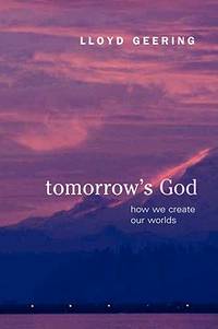 Tomorrow's God : How We Create Our Worlds