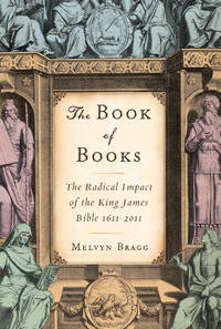 The Book of Books : The Radical Impact of the King James Bible 1611-2011