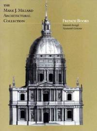 The Mark J. Millard Architectural Collection. VOLUME I: French Books Sixteenth through Nineteenth Centuries