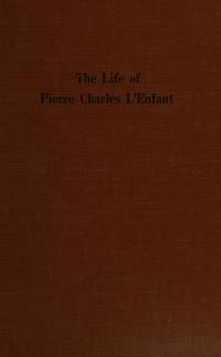 The Life of Pierre Charles L'Enfant [Da Capo Press Series in Architecture and Decorative Art, Vol. 33]