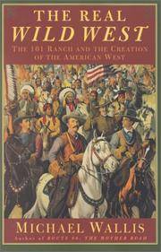 The Real Wild West The 101 Ranch and the Creation of the American West by Wallis, Michael - 2000