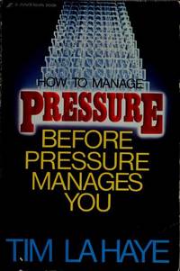 How to manage pressure before pressure manages you by Tim LaHaye - 1983