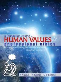 A Foundation Course in Human Values and Professional Ethics: Presenting a Universal Approach to Value Education-Through Self-Exploration (First Edition) by G P Bagaria,R R Gaur,R Sangal - 2009