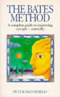 The Bates Method: A Complete Guide to Improving Eyesight Naturally