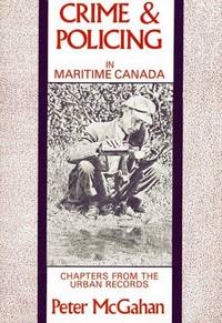 Crime and Policing in Maritime Canada:  Chapters from the Urban Record