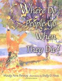 Where Do People Go When They Die? (General Jewish Interest) Mindy Avra Portnoy and Shelly O. Haas