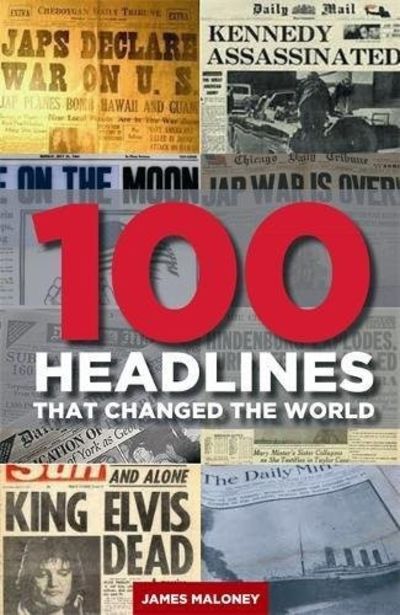 BIBLIO | 100 Headlines That Changed the World by James Maloney