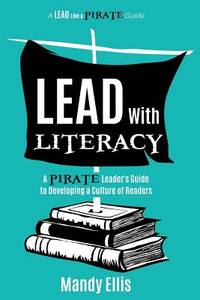 Lead with Literacy: A Pirate Leader's Guide to Developing a Culture of Readers (A Lead Like a...